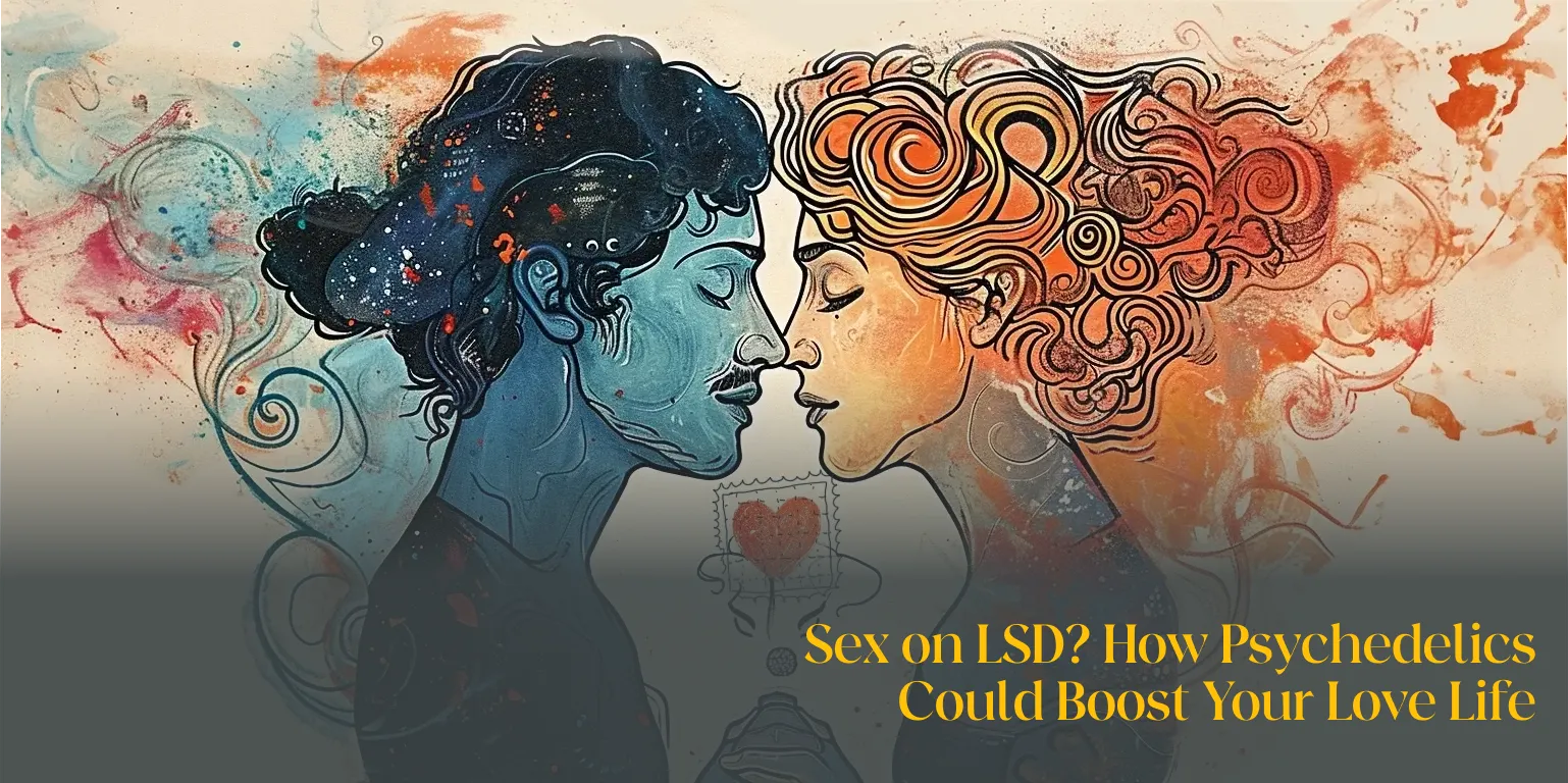 Sex on LSD? How Psychedelics Could Boost Your Love Life